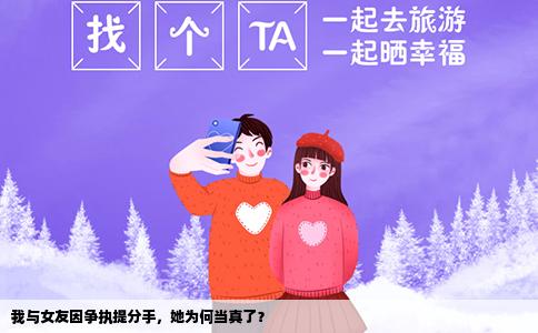 我与女友因争执提分手，她为何当真了？