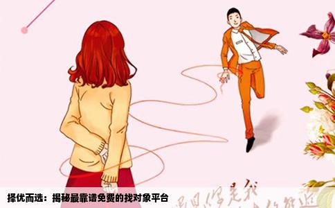 择优而选：揭秘最靠谱免费的找对象平台