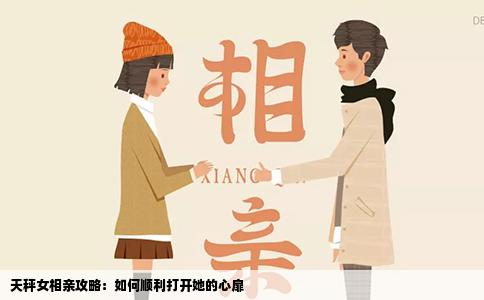 天秤女相亲攻略：如何顺利打开她的心扉