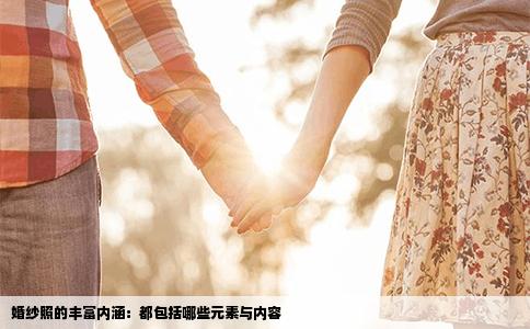 婚纱照的丰富内涵：都包括哪些元素与内容