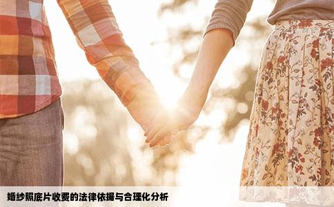 婚纱照底片收费的法律依据与合理化分析
