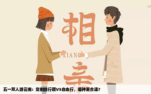 五一双人游云南：定制旅行团VS自由行，哪种更合适？