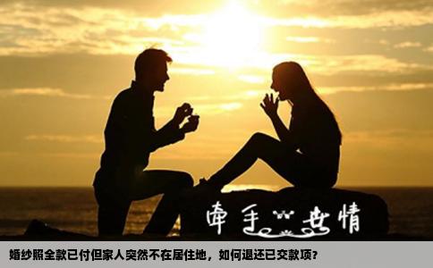 婚纱照全款已付但家人突然不在居住地，如何退还已交款项？