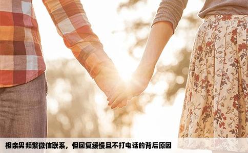 相亲男频繁微信联系，但回复缓慢且不打电话的背后原因