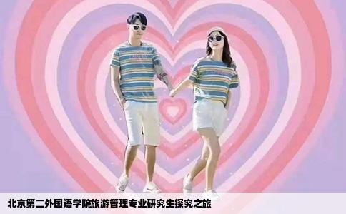 北京第二外国语学院旅游管理专业研究生探究之旅