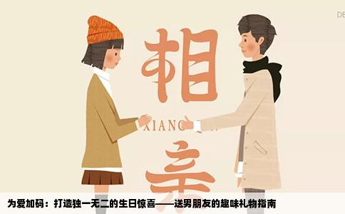为爱加码：打造独一无二的生日惊喜——送男朋友的趣味礼物指南