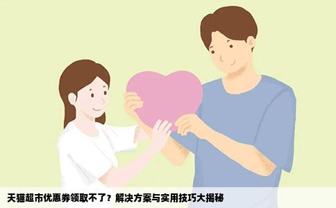天猫超市优惠券领取不了？解决方案与实用技巧大揭秘