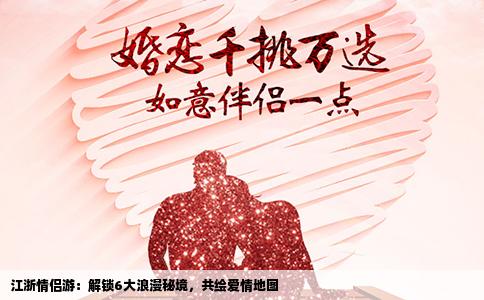 江浙情侣游：解锁6大浪漫秘境，共绘爱情地图