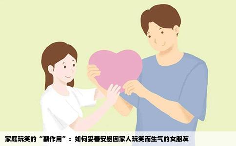家庭玩笑的“副作用”：如何妥善安慰因家人玩笑而生气的女朋友