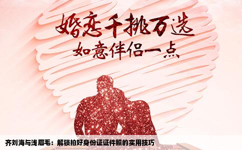 齐刘海与浅眉毛：解锁拍好身份证证件照的实用技巧