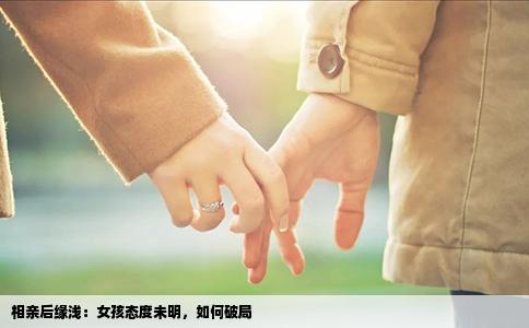 相亲后缘浅：女孩态度未明，如何破局