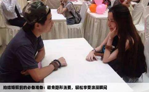 拍结婚照前的必备准备：避免隐形消费，轻松享受浪漫瞬间