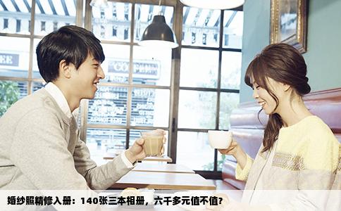 婚纱照精修入册：140张三本相册，六千多元值不值？