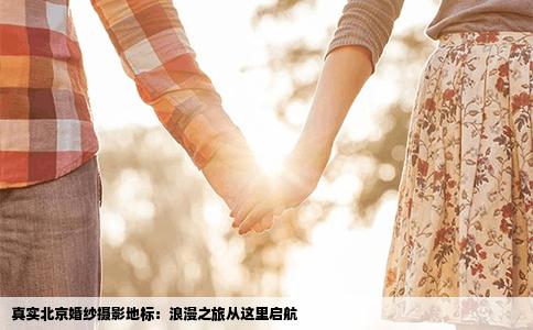 真实北京婚纱摄影地标：浪漫之旅从这里启航