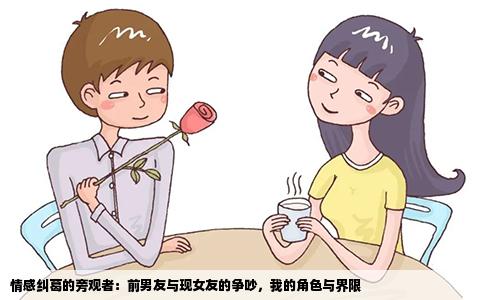情感纠葛的旁观者：前男友与现女友的争吵，我的角色与界限