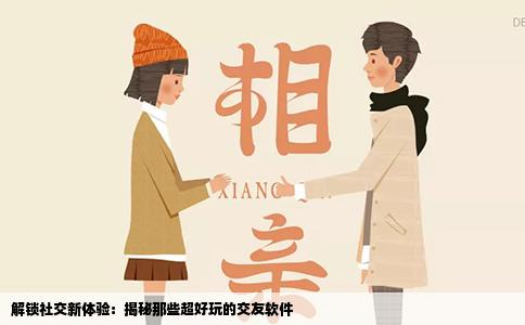 解锁社交新体验：揭秘那些超好玩的交友软件
